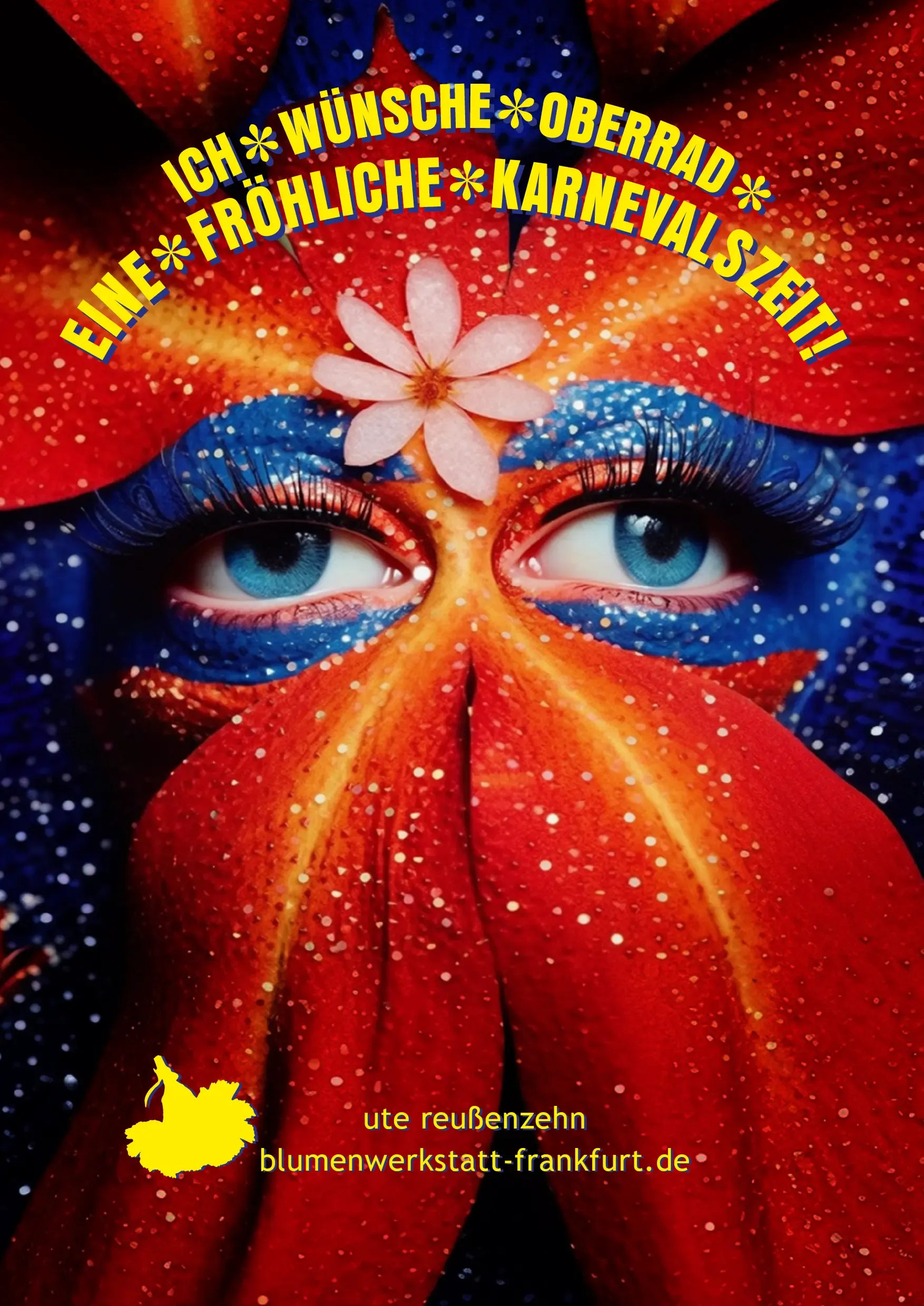 Nahaufnahme eines mit rot-orangem und blauem Glitzer-Make-up bemalten Gesichts rund um die Augen, mit einer kleinen rosa Blüte zwischen den Augenbrauen. Darüber der gelbe Schriftzug „Ich wünsche Oberrad eine fröhliche Karnevalszeit!“, darunter „ute reußenzehn – blumenwerkstatt-frankfurt.de“.